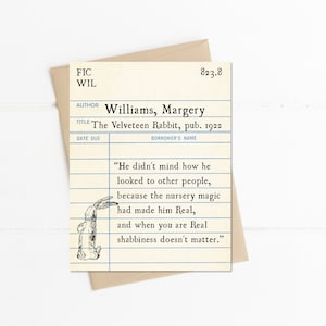 May include: A vintage library card with a quote from "The Velveteen Rabbit" by Margery Williams. The quote reads, "He didn't mind how he looked to other people, because the nursery magic had made him Real, and when you are Real shabbiness doesn't matter."