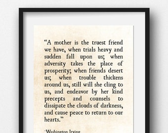 May include: A black and white printable quote about a mother being the truest friend. The quote is by Washington Irving.