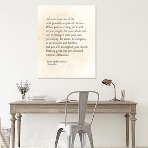May include: A vintage-style print with a quote by Ralph Waldo Emerson about enthusiasm. The quote reads, "Enthusiasm is one of the most powerful engines of success. When you do a thing, do it with all your might. Put your whole soul into it. Stamp it with your own personality. Be active, be energetic, be enthusiastic and faithful, and you will accomplish your object. Nothing great was ever achieved without enthusiasm." The quote is attributed to Ralph Waldo Emerson (1803-1882).