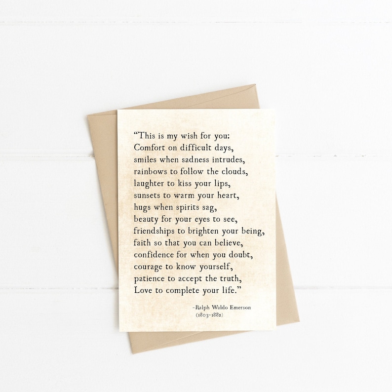 May include: A beige card with a quote by Ralph Waldo Emerson about wishes and comfort. The quote reads, "This is my wish for you: Comfort on difficult days, smiles when sadness intrudes, rainbows to follow the clouds, laughter to kiss your lips, sunsets to warm your heart, hugs when spirits sag, beauty for your eyes to see, friendships to brighten your being, faith so that you can believe, confidence for when you doubt, courage to know yourself, patience to accept the truth, Love to complete your life."
