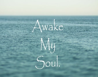 May include: A motivational quote, "Awake My Soul", written in white text on a blurry background of blue water.