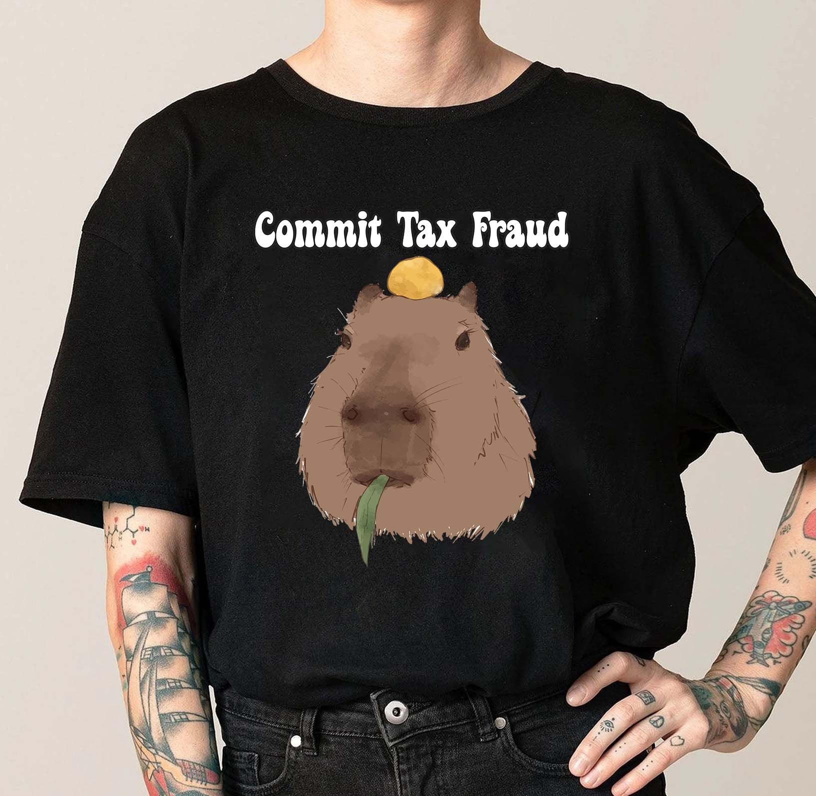 Discover Commit Tax Fraud Capybara Shirt, Funny Meme Shirt, Unisex Commit Tax Fraud shirt