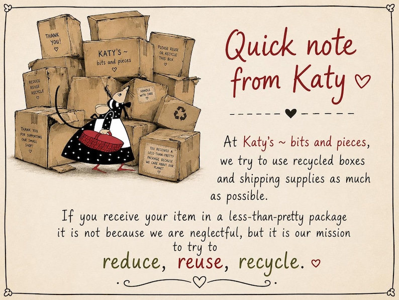 May include: A cartoon illustration of a mouse in a black and white polka dot dress carrying a red basket in front of a stack of cardboard boxes. The text reads: Quick note from Katy, At Katy's bits and pieces, we try to use recycled boxes.