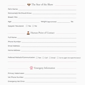 May include: A light pink and white New Client Intake Form with sections for pet and owner information. The form includes fields for pet's name, breed, age, and weight in lbs. It also has sections for emergency contact and veterinary information. The text "Because every legend deserves a proper introduction" is at the top.