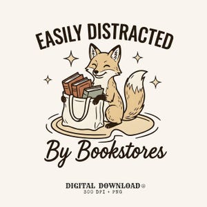 May include: A graphic illustration of a tan fox holding a white tote bag filled with three books. The text EASILY DISTRACTED By Bookstores is written in black. Four small four-pointed stars surround the fox. The design includes DIGITAL DOWNLOAD 300 DPI + PNG.