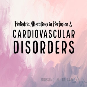 Pode incluir: Um fundo de aquarela rosa e roxo com o texto "Pediatric Alterations in Perfusion & CARDIOVASCULAR DISORDERS" em texto preto. O texto "NURSING IN THE SAME" está na parte inferior da imagem.