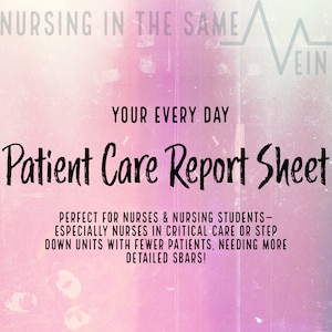 May include: A pink and white graphic with the text "NURSING IN THE SAME VEIN" at the top and "YOUR EVERY DAY Patient Care Report Sheet" in the center. The text at the bottom reads "PERFECT FOR NURSES & NURSING STUDENTS - ESPECIALLY NURSES IN CRITICAL CARE OR STEP DOWN UNITS WITH FEWER PATIENTS, NEEDING MORE DETAILED SBARS!"