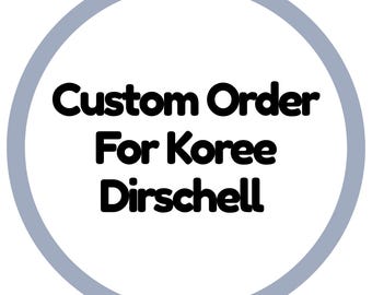 Custom Order For Koree Dirschell