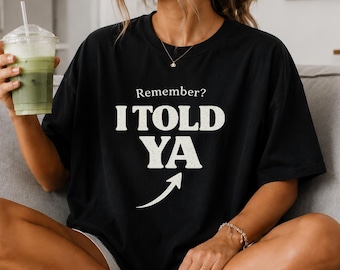 Remember? I Told Ya Sweatshirt  t-shirt