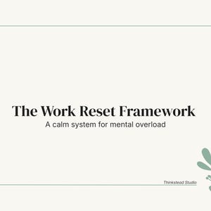 May include: A light beige graphic with a green border and text that reads "The Work Reset Framework: A calm system for mental overload." A sprig of green leaves is in the lower right corner. The Thinkstead Studio logo is at the bottom.
