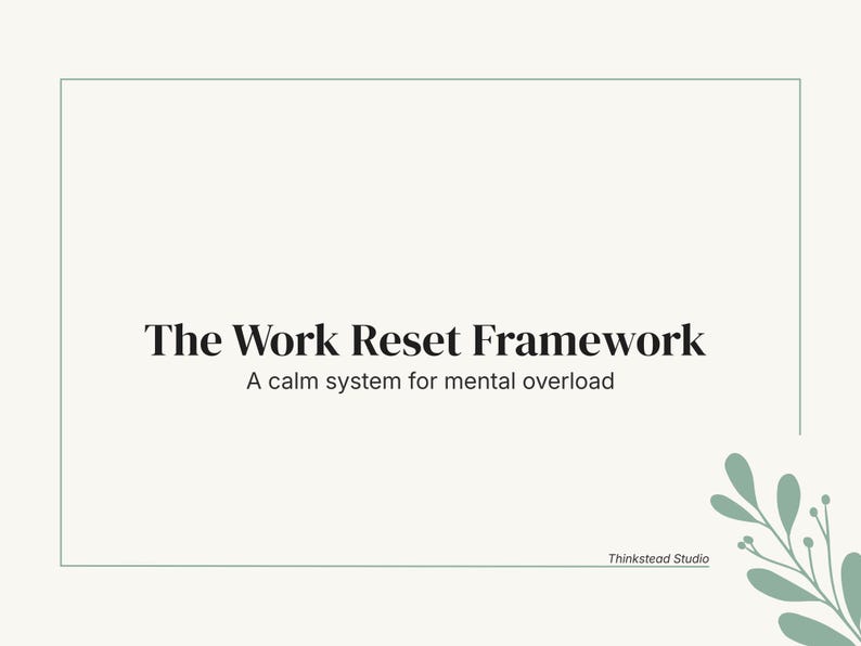 May include: A light beige graphic with a green border and text that reads "The Work Reset Framework: A calm system for mental overload." A sprig of green leaves is in the lower right corner. The Thinkstead Studio logo is at the bottom.