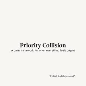 May include: A minimalist design featuring the words "Priority Collision" in a dark, bold font. Beneath, the text states "A calm framework for when everything feels urgent." The phrase "Instant digital download" is at the bottom.