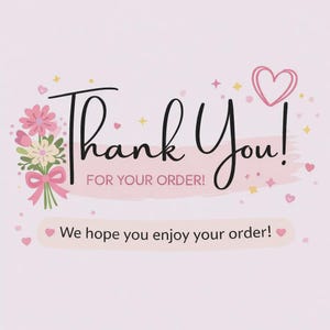 May include: A light pink thank you card featuring a bouquet of pink and cream flowers tied with a pink ribbon on the left. The text reads Thank You! FOR YOUR ORDER! in black and pink, with a smaller line stating We hope you enjoy your order!