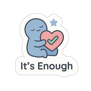 It's Enough Sticker - Gentle Self-Care Reminder, Mental Health Support Sticker, Die Cut Vinyl