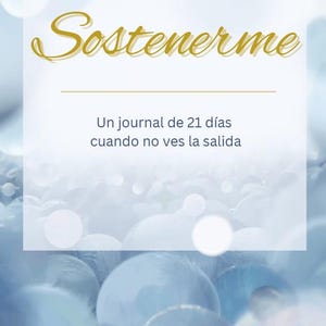 May include: A journal cover with the word "Sostenerme" in gold script. Below, the text reads "Un journal de 21 días cuando no ves la salida" on a white background. The background features a soft, blurred blue and white design.