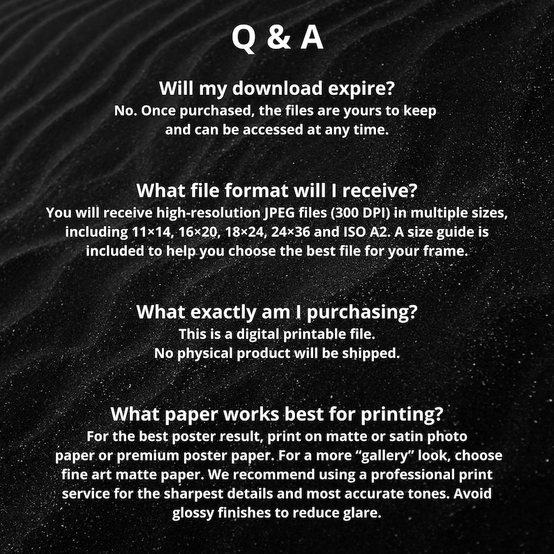 May include: A black informational graphic with white text titled Q & A. It explains that digital files do not expire, lists JPEG formats in 11x14, 16x20, 18x24, 24x36, and ISO A2 sizes, confirms no physical product is shipped, and suggests printing on matte or satin paper.