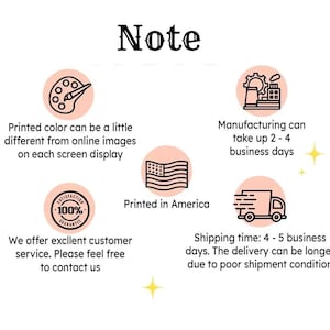 May include: White background with the word "Note" in a decorative font. The image includes circular icons with text: "Printed color can be a little different from online images", "Printed in America", "We offer excellent customer service", "Manufacturing can take up 2-4 business days".