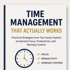 May include: A book cover with the title "TIME MANAGEMENT THAT ACTUALLY WORKS" in navy blue and gold lettering. The cover also includes a clock graphic and bullet points for focus, productivity, and workday control.