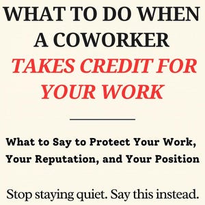 May include: A cream-coloured image with black and red text. The main text reads "WHAT TO DO WHEN A COWORKER TAKES CREDIT FOR YOUR WORK." Below, it says "What to Say to Protect Your Work, Your Reputation, and Your Position." The last line says "Stop staying quiet."