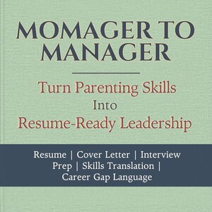 May include: A light green background with the text "MOMAGER TO MANAGER" in dark blue. Below, in red, it reads "Turn Parenting Skills Into Resume-Ready Leadership." Additional text includes "Resume | Cover Letter | Interview Prep | Skills Translation | Career Gap Language."