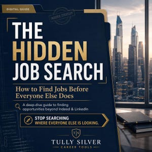 May include: A digital guide titled The Hidden Job Search: How to Find Jobs Before Everyone Else Does. The dark blue cover features gold text, a compass icon, and the Tully Silver Career Tools logo. It includes the text Stop Searching Where Everyone Else Is Looking.