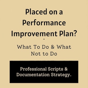 May include: A beige background with black text that reads "Placed on a Performance Improvement Plan?" and "What To Do & What Not to Do." A black rectangle at the bottom says "Professional Scripts & Documentation Strategy."