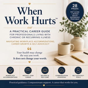 May include: A 28-page PDF guide titled When Work Hurts, a practical career guide for professionals living with chronic or recurring illness. The document features sections on workplace accommodations, career growth, self-advocacy, and includes a bonus quick reference printable.