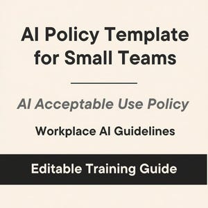 May include: A beige background with black and gray text. The text reads "AI Policy Template for Small Teams," "AI Acceptable Use Policy," "Workplace AI Guidelines," and "Editable Training Guide."