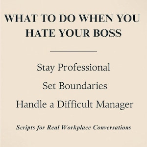 May include: Text on a beige background reads "WHAT TO DO WHEN YOU HATE YOUR BOSS." Below are the phrases "Stay Professional," "Set Boundaries," and "Handle a Difficult Manager." The text "Scripts for Real Workplace Conversations" is at the bottom.