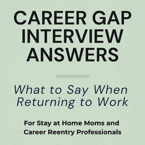 May include: A light green background with black text that reads "CAREER GAP INTERVIEW ANSWERS". Below, in a smaller, dark blue font, it says "What to Say When Returning to Work". The bottom text reads "For Stay at Home Moms and Career Reentry Professionals".