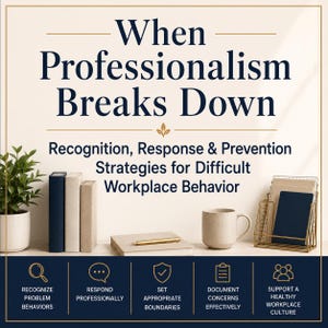May include: A graphic featuring the text When Professionalism Breaks Down: Recognition, Response & Prevention Strategies for Difficult Workplace Behaviour. Below are five icons with labels: Recognize Problem Behaviours, Respond Professionally, Set Appropriate Boundaries, Document Concerns Effectively, and Support a Healthy Workplace Culture.