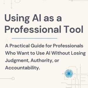 May include: A book cover with the title "Using AI as a Professional Tool" in dark blue text. Below, the subtitle reads "A Practical Guide for Professionals Who Want to Use AI Without Losing Judgment, Authority, or Accountability."