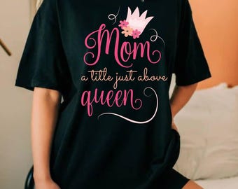Mom A Title Just Above Queen T-Shirt | Mothers Day Gift Crown Floral Tee