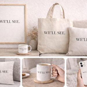 May include: A selection of homeware items featuring the text "WE'LL SEE". The items include a framed print, a tote bag, a cushion, a mug, and a phone case. The items are in neutral tones.