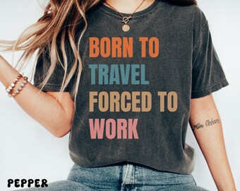 Born To Travel Forced To Work T-Shirt | Travel Quote Tee | Funny Vacation Shirt | Adventure Lover Gift | Comfort Colors T-shirt