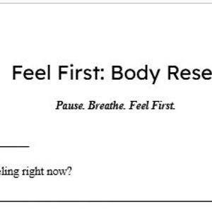 May include: A white paper with the title "Feel First: Body Reset" and the subtitle "Pause. Breathe. Feel First." Below the title are lines for the date and a question: "What am I feeling right now?"
