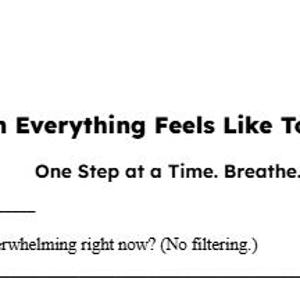 May include: A white journal page with the text "When Everything Feels Like Too Much" and "One Step at a Time. Breathe." Includes prompts for the date and a question about feelings.
