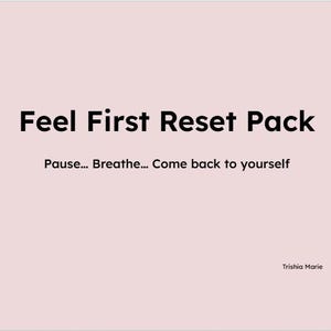 May include: A light pink background with the words "Feel First Reset Pack" in bold black font. Below, the text reads "Pause... Breathe... Come back to yourself." The name "Trishia Marie" is in the bottom right corner.