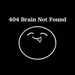 Op de afbeelding: Zwarte achtergrond met witte tekst "404 Brain Not Found". Daaronder een witte omtrek van een lachend gezicht met zijn tong uitgestoken. De afbeelding is een eenvoudig, minimalistisch ontwerp.