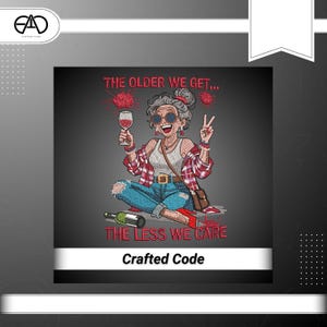 May include: Embroidered design of an elderly woman with sunglasses, holding a wine glass and a peace sign. The text reads "THE OLDER WE GET... THE LESS WE CARE" and "Crafted Code". She is wearing a plaid shirt, jeans, and red heels. A wine bottle is also present.