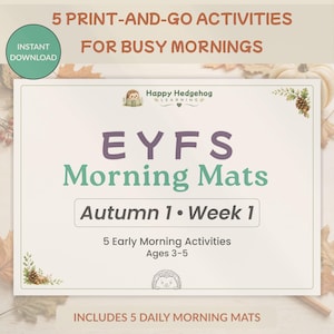 May include: A digital educational resource titled 5 Print-and-Go Activities for Busy Mornings, featuring the text EYFS Morning Mats, Autumn 1 Week 1, and 5 Early Morning Activities Ages 3-5, with a Happy Hedgehog Learning logo and autumn leaf graphics.