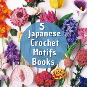 May include: A collection of colorful crochet flowers, including tulips, calla lilies, and hyacinths, with the text "5 Japanese Crochet Motifs Books" in a blue circle. The flowers are in various colors, such as pink, orange, yellow, and purple.