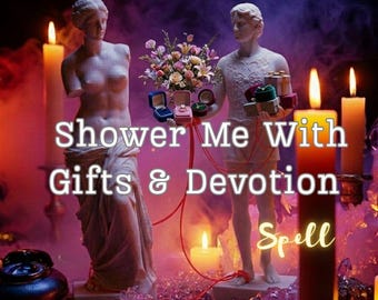 Shower Me With Gifts & Devotion Spell Make Him Spoil You Put You First Adoration Luxury Love Ritual Same Day