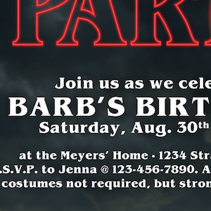 May include: A Stranger Things themed birthday party invitation with red neon text that reads "Party" and white text that reads "Join us as we celebrate Barb's Birthday, Saturday, Aug. 30th at the Meyers' Home. 1234 Stranger Things. R.S.V.P. to Jenna @ 123-456-7890.  Awesome costumes not required, but strongly encouraged!"