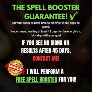 May include: A graphic with the text "THE SPELL BOOSTER GUARANTEE!" in green. It states that spiritual energies need time to manifest and recommends waiting 45 days. It also includes "CONTACT ME!" and a guarantee seal.