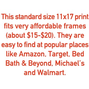 May include: Text in red font stating that a standard size 11x17 print fits very affordable frames (about $15-$20). They are easy to find at popular places like Amazon, Target, Bed Bath & Beyond, Michael's and Walmart.