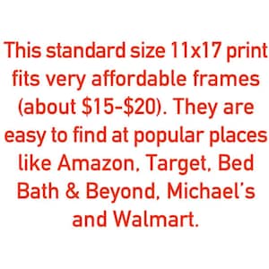 May include: Text in red font stating that a standard size 11x17 print fits very affordable frames (about $15-$20). They are easy to find at popular places like Amazon, Target, Bed Bath & Beyond, Michael's and Walmart.