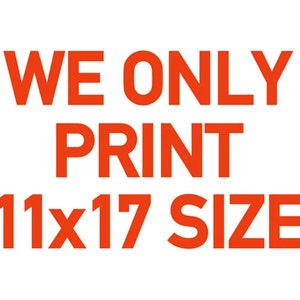 May include: Orange text on a white background reads "WE ONLY PRINT 11x17 SIZE".