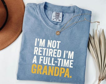 Full-Time Grandpa Retirement Shirt, Funny Gramps Tee, Garment Dyed Top