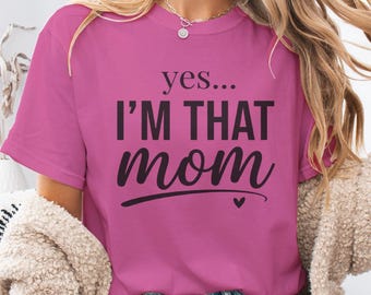 Yes I'm That Mom Shirt, Funny Relatable Mom Tee, Mothers Day Gift